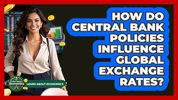 How Do Central Bank Policies Influence Global Exchange Rates? - Learn About Economics