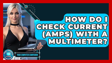 How Do I Check Current (Amps) With A Multimeter? - Your Computer Companion