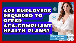 Are Employers Required to Offer ACA-Compliant Health Plans? | Health Insurance Experts Guide News
