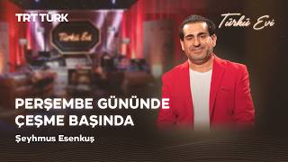 Perşembe Gününde Çeşme Başında - Şeyhmus Esenkuş | Türkü Evi