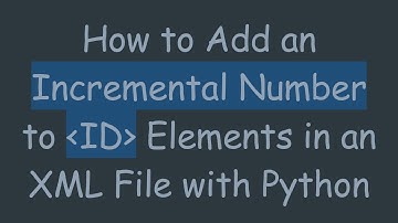 How to Add an Incremental Number to ID Elements in an XML File with Python