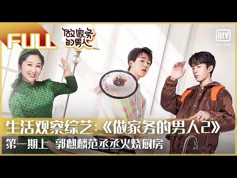 【FULL】郭麒麟范丞丞火烧厨房 | 做家务的男人2 EP1上 | Mr. Housework Season 2 | iQiyi综艺