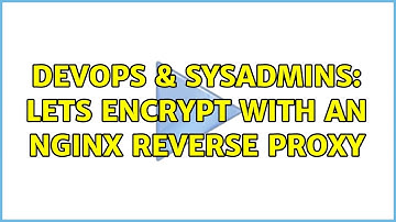 DevOps & SysAdmins: Lets Encrypt with an nginx reverse proxy (2 Solutions!!)