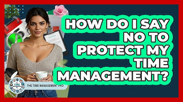 How Do I Say No To Protect My Time Management? - The Time Management Pro