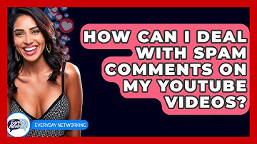 How Can I Deal With Spam Comments On My YouTube Videos? - Everyday-Networking
