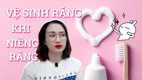 VỆ SINH RĂNG MIỆNG KHI NIỀNG RĂNG
