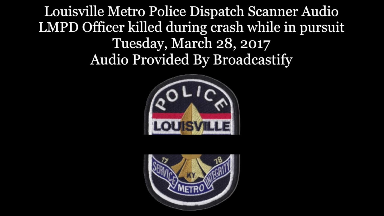 Louisville Metro Police Dispatch Scanner Audio LMPD Officer killed during crash while in pursuit ...