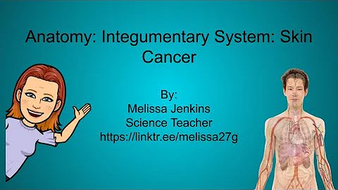 Anatomy: Integumentary System: Skin Cancer