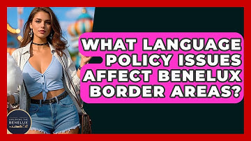 What Language Policy Issues Affect Benelux Border Areas? - Exploring The Benelux