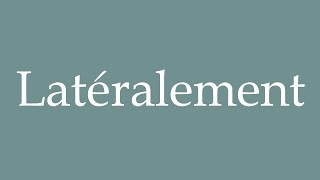How To Pronounce Latéralement Laterally Correctly In French