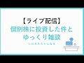 【ライブ配信】個別株に投資した件とゆっくり雑談