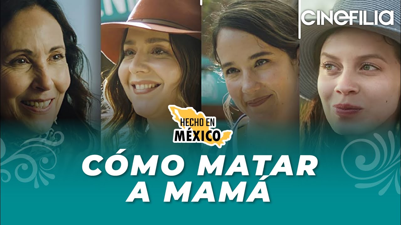 ¿CÓMO MATAR A MAMÁ? / HECHO EN MÉXICO / CINEFILIA