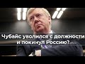 Чубайс уволился с должности и покинул Россию?