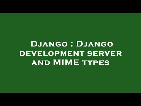 Django : Django development server and MIME types