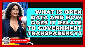 What Is Open Data And How Does It Relate To Government Transparency? - Learn About Libertarianism