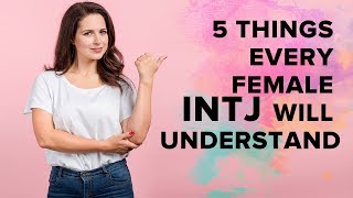 5 Things Every Female INTJ Will Understand.