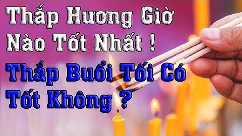 Thắp hương vào giời nào tốt nhất - Thắp hương buổi tối có tốt không ?
