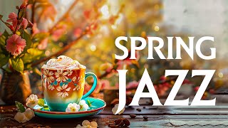 Elegant Tender Spring Jazz ☕ Relaxing Sweet Coffee Jazz & Soft Morning Bossa Nova Piano for Good Day