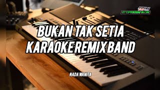 BUKAN TAK SETIA - KARAOKE REMIX BAND NADA WANITA 