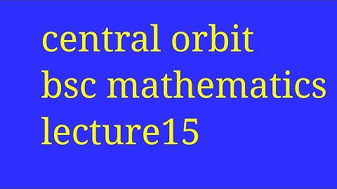 Central orbit and central force, Bsc dynamics central orbit  Central orbit and central force