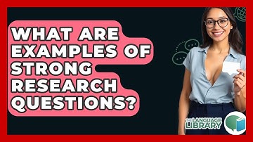 What Are Examples Of Strong Research Questions? - The Language Library