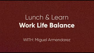8.15.24 - Lunch & Learn With Miguel Armendarez - Work Life Balance