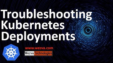 Troubleshooting Kubernetes Deployments | PART I | ADAM | Wezva Technologies | 9739110917
