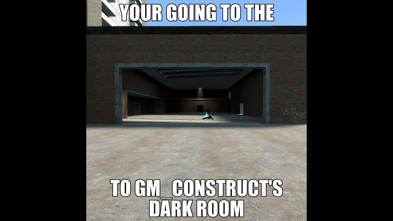 You're going to the gm_construct dark room YouTube