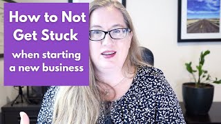 How to Avoid Getting Stuck When Starting a Business | 4 Tips to Not Get Stuck