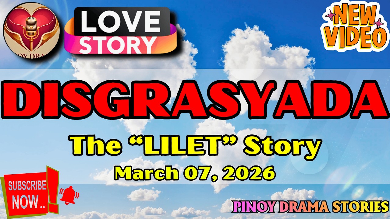 DISGRASYADA – LILET｜LOVE STORY｜PINOY DRAMA STORIES｜March 07, 2026