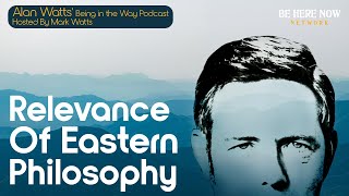 Alan Watts on the Relevance of Eastern Philosophy - Being in the Way Ep. 26 - Hosted by Mark Watts