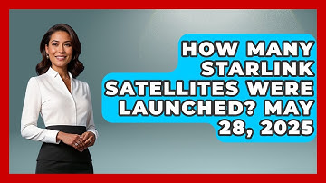 How Many Starlink Satellites Were Launched? May 28, 2025 | Emerging Tech Insider