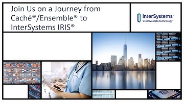 Join Us on a Journey from Caché/Ensemble to InterSystems IRIS