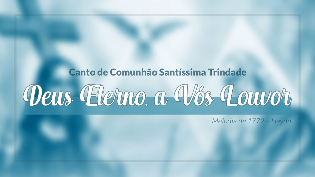 Canto De Comunhao Santissima Trindade Deus Eterno A Vos Louvor Com Cifra 9日間の音楽