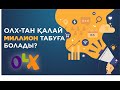 ОЛХ-ТАН ҚАЛАЙ МИЛЛИОН ТАБУҒА БОЛАДЫ?