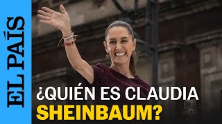 MÉXICO | ELECCIONES 2024 | ¿Quién es Claudia Sheinbaum? | EL PAÍS