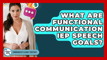What Are Functional Communication IEP Speech Goals? - Communicate Clearly Together