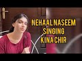 Nehaal Naseem Singing Kina Chir
