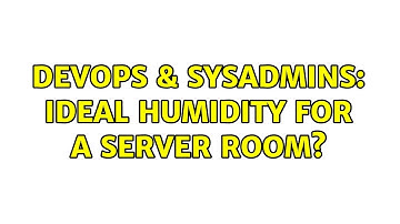 DevOps & SysAdmins: Ideal humidity for a server room? (3 Solutions!!)