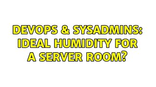 DevOps & SysAdmins: Ideal humidity for a server room (3 Solutions!!)