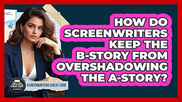 How Do Screenwriters Keep The B-story From Overshadowing The A-story? - Screenwriter