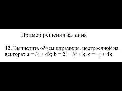 Решение, вычислить объем пирамиды, построенной на векторах a, b, c пример 12 Высшая математика