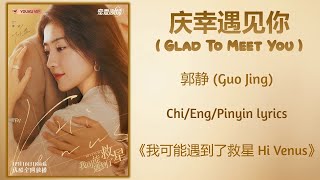 庆幸遇见你 (Glad To Meet You) - 郭静 (Guo Jing)《我可能遇到了救星 Hi Venus》Chi/Eng/Pinyin lyrics