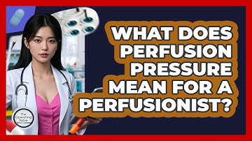 What Does Perfusion Pressure Mean For A Perfusionist? - The Operating Table