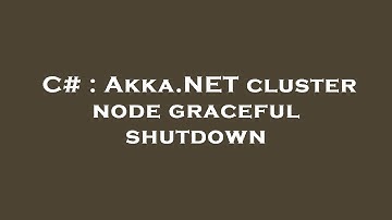 C# : Akka.NET cluster node graceful shutdown