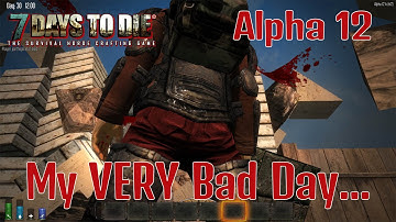 7 Days to Die: Alpha 12: #19 "My VERY Bad Day..."