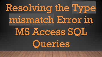 Resolving the Type mismatch Error in MS Access SQL Queries