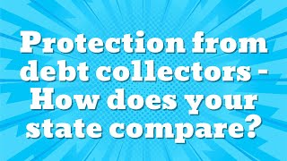 Protection from debt collectors How does your state compare?