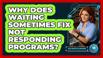 Why Does Waiting Sometimes Fix Not Responding Programs?