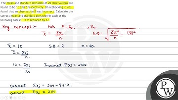 The mean and standard deviation of 20 observations are found to be 10 and 2 respectively. On rec...